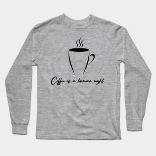 coffee is a human right Long Sleeve T-Shirt